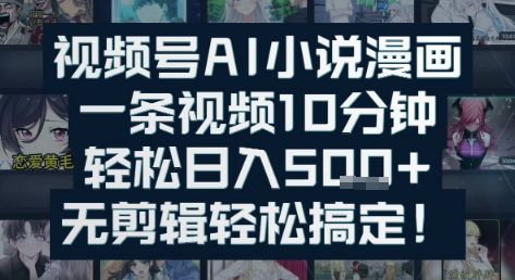 视频号AI小说漫画：一条视频10分钟，轻松日入5张+，无剪辑轻松搞定-微众资源