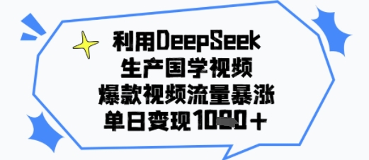 利用DeepSeek生产国学视频，爆款视频流量暴涨，单日变现多张-微众资源