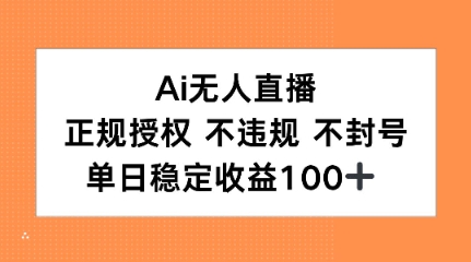 Ai无人直播，正规授权 不违规 不封号，单日稳定收益100+-微众资源