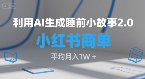 利用AI生成睡前小故事2.0.小红书商单接到手软，平均月入1W+-微众资源