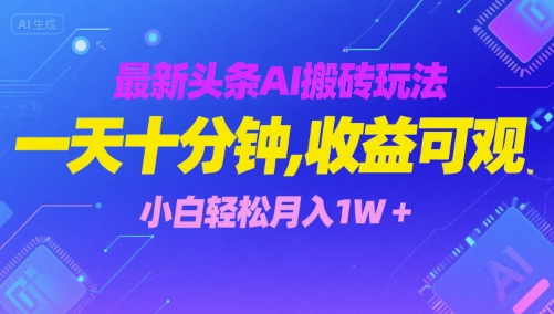 最新头条AI搬砖玩法，一天十分钟，收益可观， 小白轻松月入1W+-微众资源