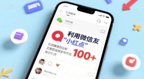 利用微信朋友圈”小红点”功能，引流精准创业粉，无需剪辑视频发布作品，单日引流100+-微众资源