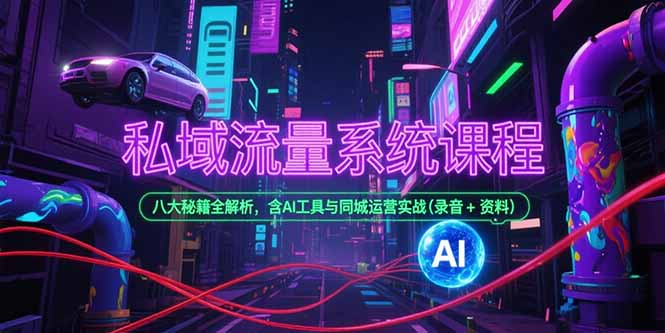 私域流量系统课程，八大秘籍全解析，含AI工具与同城运营实战(录音+资料)-微众资源