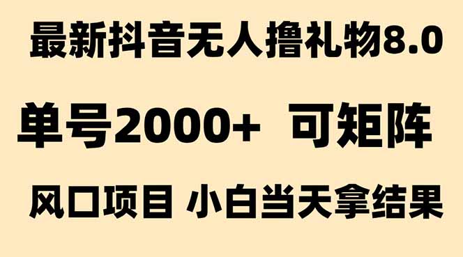 抖音无人撸礼物8.0玩法 全新风口   见效果快  全无人  单号当天产出2000+-微众资源