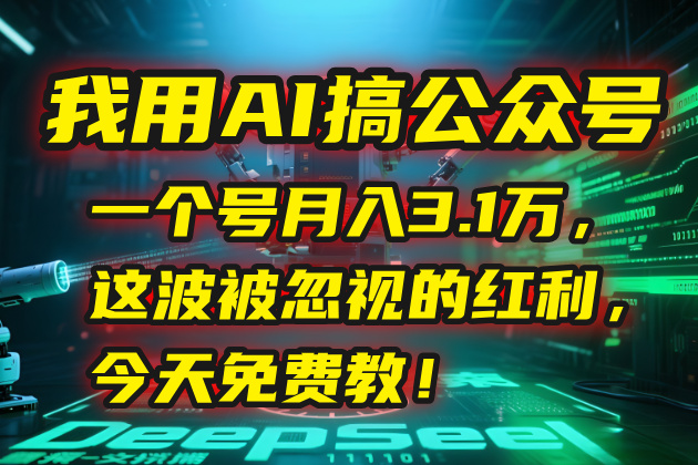 我用AI搞公众号，一个号月入3.1万，这波被忽视的红利，今天免费教！-微众资源