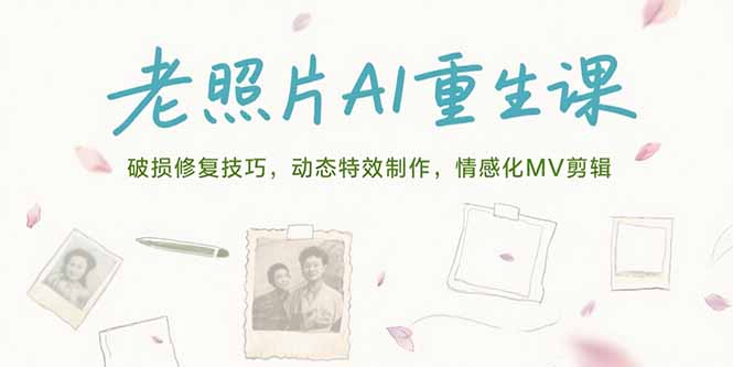 老照片AI重生课，破损修复技巧，动态特效制作，情感化MV剪辑-微众资源