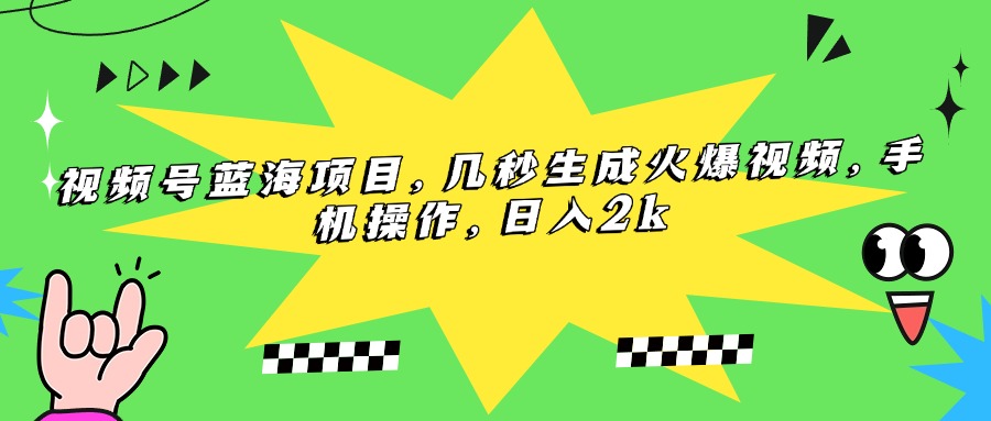 视频号蓝海项目，几秒生成火爆视频，手机操作，日入2k-微众资源