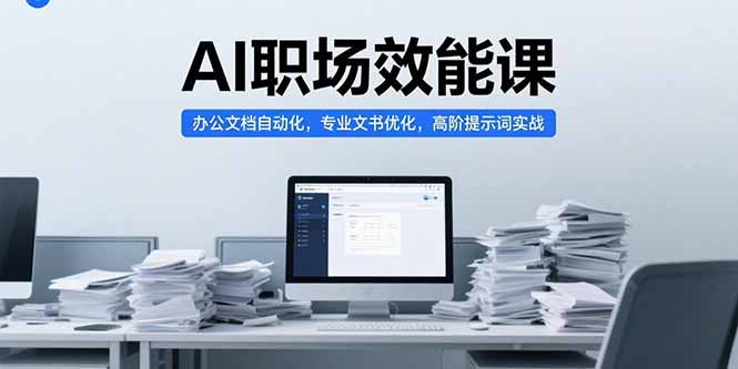 AI职场效能课，办公文档自动化，专业文书优化，高阶提示词实战-微众资源