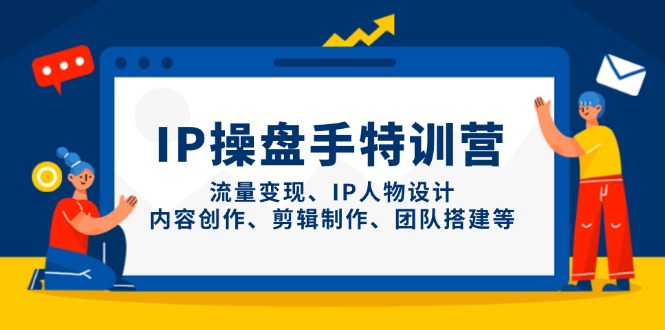 IP操盘手特训营，流量变现、IP人物设计、内容创作、剪辑制作、团队搭建等-微众资源