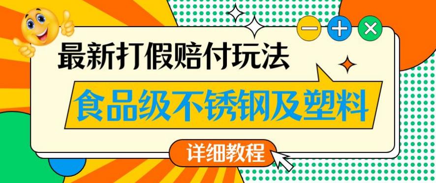 最新食品级不锈钢及塑料打假赔付玩法，一单利润500【详细玩法教程】/-微众资源