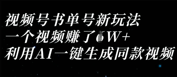 视频号书单号新玩法，一个视频收益过1W，利用AI一键生成同款视频-微众资源