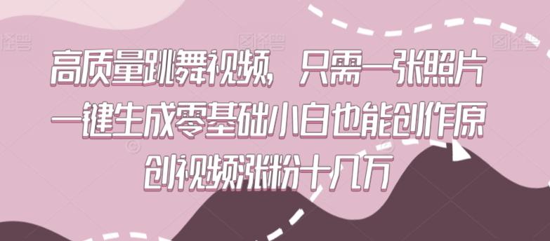 高质量跳舞视频，只需一张照片一键生成零基础小白也能创作原创视频涨粉十几万【揭秘】-微众资源