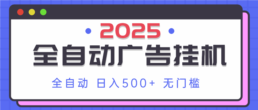 2025最新全自动广告挂机 单机500+实操分享 小白可无脑操作-微众资源