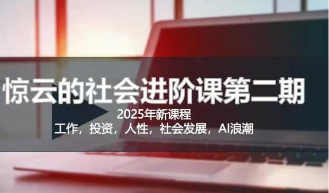 2025惊云社会进阶课(全新课程)，如果你要让自己的人生变清晰化社会化的话 这是我必推的一门课-微众资源