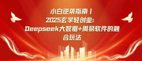 小白逆袭指南，2025玄学轻创业：Deepseek大数据+周易算法的融合玩法-微众资源