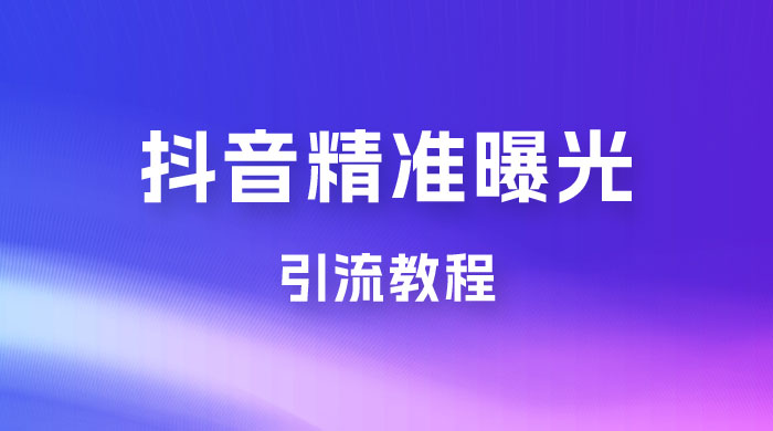 揭秘价值几千的抖音精准曝光引流教程-微众资源