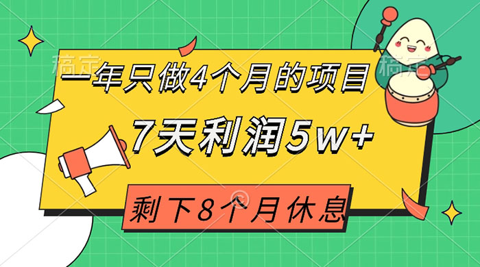 一年只做 4 个月的项目，剩下 8 个月休息，7 天利润 5w+-微众资源