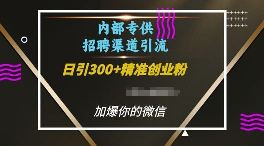 内部招聘渠道日引流300+创业粉，加爆你的微信【揭秘】-微众资源