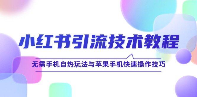 小红书引流技术教程：无需手机自热玩法与苹果手机快速操作技巧-微众资源