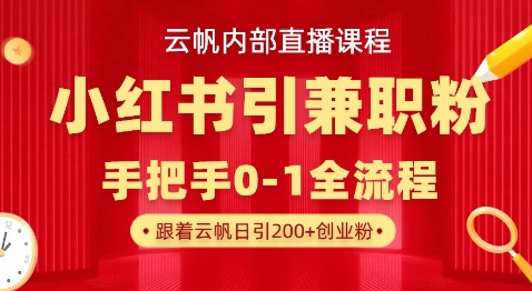 云帆内部直播课，小红书引流兼职粉教程，日引500+月变现过W-微众资源