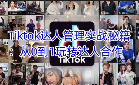 Tiktok达人管理实战秘籍：从0到1玩转达人合作-微众资源