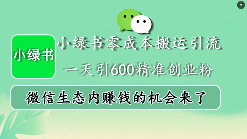 小绿书零成本搬运引流，一天引600精准创业粉，微信生态内赚钱的机会来了-微众资源
