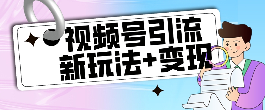 【玩法揭秘】视频号引流新玩法+变现思路，本玩法不限流不封号/-微众资源