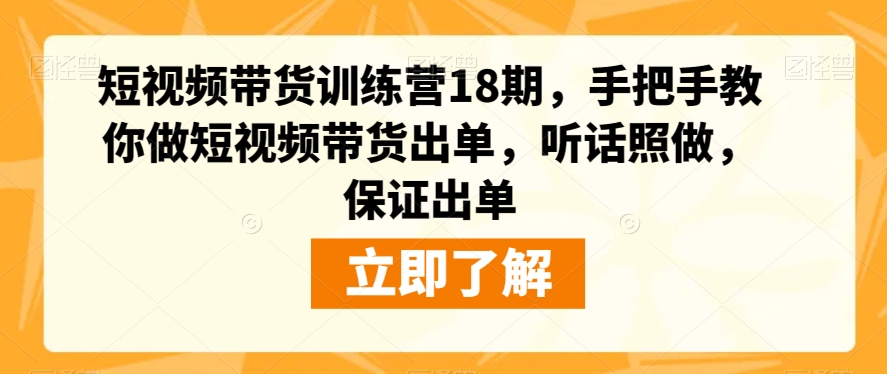 短视频带货训练营18期，手把手教你做短视频带货出单，听话照做，保证出单-微众资源