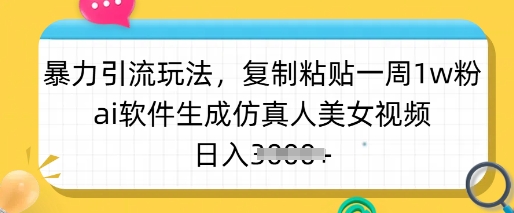 暴力引流玩法，复制粘贴一周1w粉，ai软件生成仿真人美女视频，日入多张-微众资源