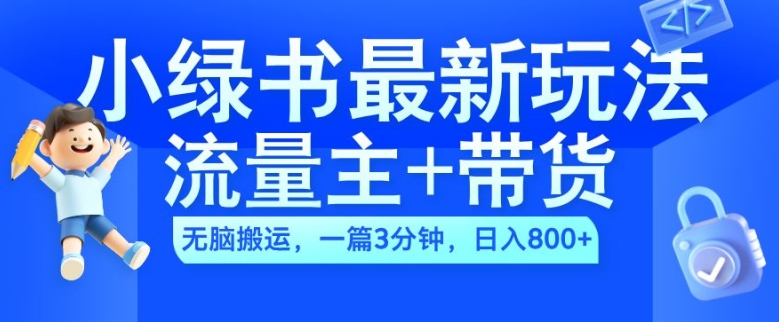 2024小绿书流量主+带货最新玩法，AI无脑搬运，一篇图文3分钟，日入几张-微众资源