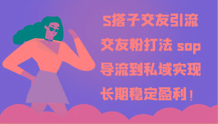S搭子交友引流，交友粉打法 sop，导流到私域实现长期稳定盈利！-微众资源