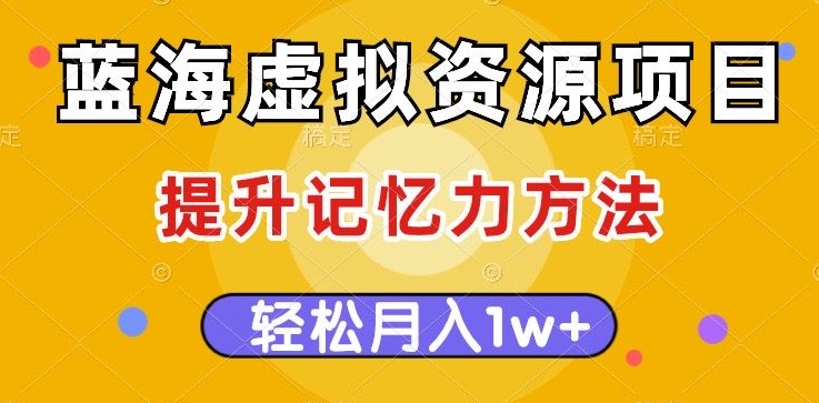 蓝海虚拟资源项目，提升记忆力方法，多种变现方式，轻松月入1w+-微众资源