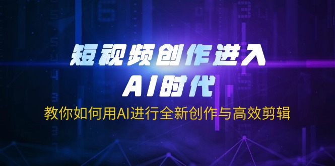短视频创作进入AI时代，教你如何用AI进行全新创作与高效剪辑-微众资源