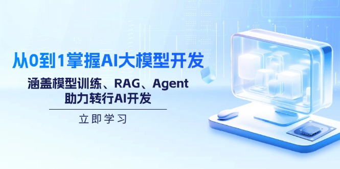从0到1掌握AI大模型开发，涵盖模型训练、RAG、Agent，助力转行AI开发-微众资源