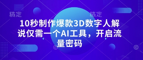 10秒制作爆款3D数字人解说仅需一个AI工具，开启流量密码-微众资源