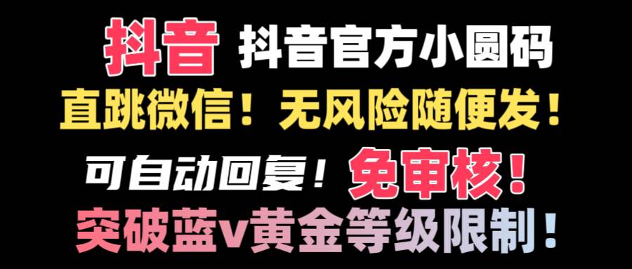 抖音二维码直跳微信技术，站内随便发不违规，可自动回复-微众资源