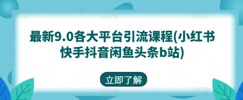 最新9.0各大平台引流课程(小红书快手抖音闲鱼头条b站)-微众资源