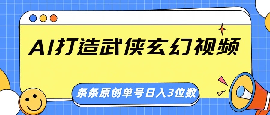 AI打造武侠玄幻视频，条条原创、画风惊艳，单号轻松日入三位数-微众资源