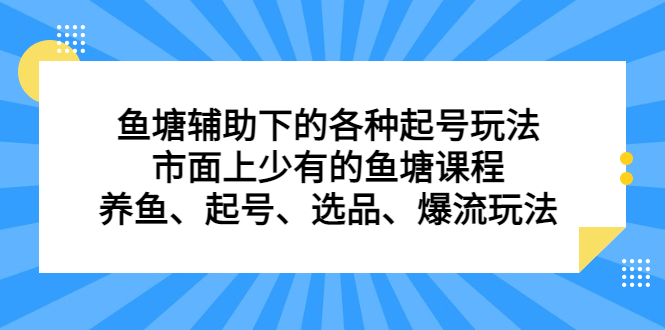 鱼塘辅助下的各种起号玩法，市面上少有的鱼塘课程，养鱼、起号、选品、爆流玩法-微众资源