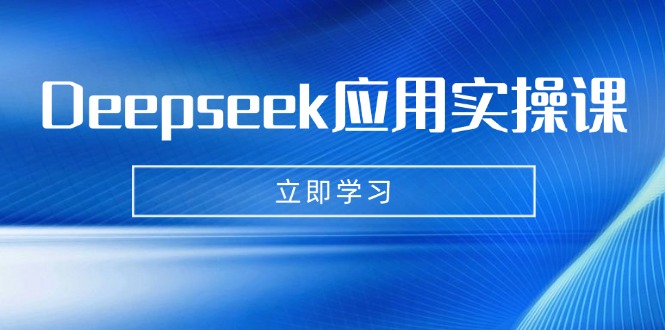 Deepseek应用实操课：AI制作数字妈妈、写真、短视频，辅导作业，PPT制作等-微众资源