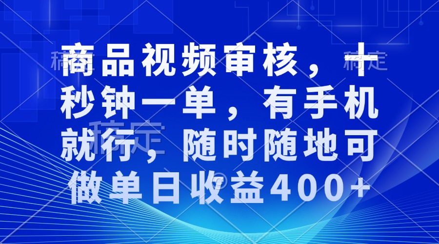 审核视频，十秒钟一单，有手机就行，随时随地可做单日收益400+-微众资源