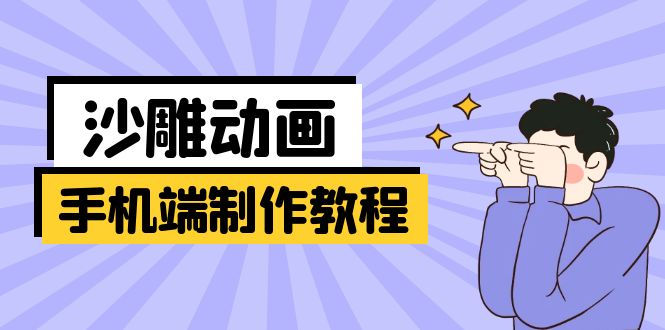 手机端沙雕动画制作教程：涵盖软件操作、文案创作、美术设计、动作衔接等-超级会员网