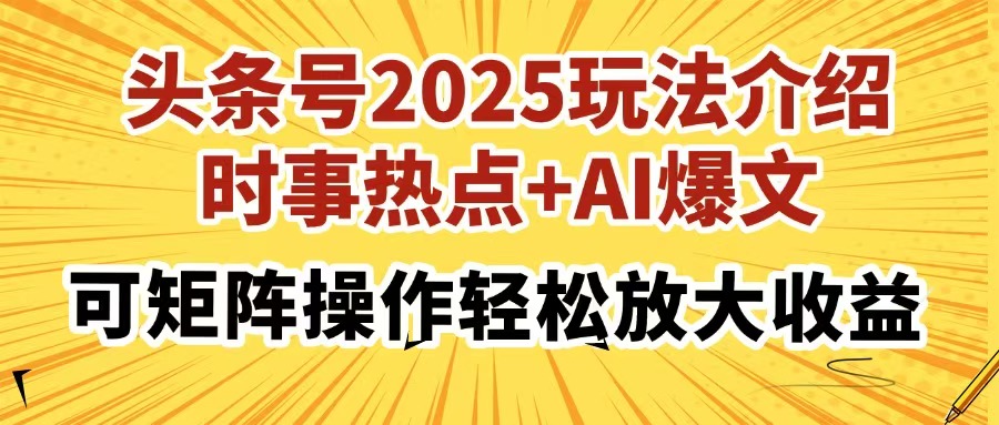 头条号2025玩法介绍，时事热点+AI爆文，可矩阵操作轻松放大收益-微众资源