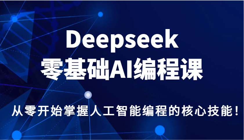 Deepseek零基础AI编程课，从零开始掌握人工智能编程的核心技能！-微众资源