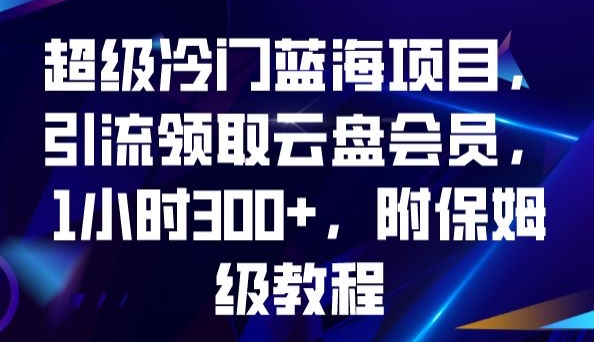 1小时可赚300+，超级冷门蓝海项目，引流领取云盘会员，附保姆级教程-微众资源