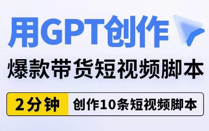 用GPT创作爆款带货短视频脚本，2分钟创作10条短视频脚本-微众资源