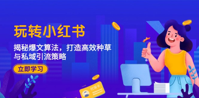 玩转小红书：揭秘爆文算法，打造高效种草与私域引流策略-微众资源