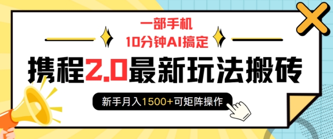 一部手机10分钟AI搞定，携程2.0最新玩法搬砖，新手月入1500+可矩阵操作-微众资源