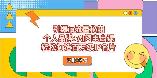 引爆ip流量秘籍，个人品牌+AI闪电出课，轻松打造百万级IP名片-微众资源