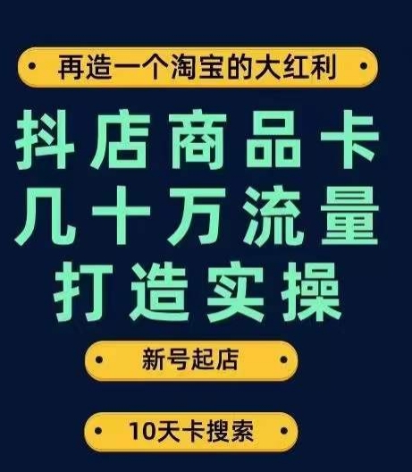 抖店商品卡几十万流量打造实操，从新号起店到一天几十万搜索、推荐流量完整实操步骤-微众资源